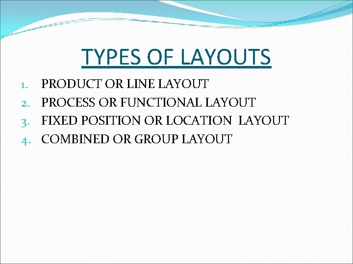 TYPES OF LAYOUTS 1. 2. 3. 4. PRODUCT OR LINE LAYOUT PROCESS OR FUNCTIONAL