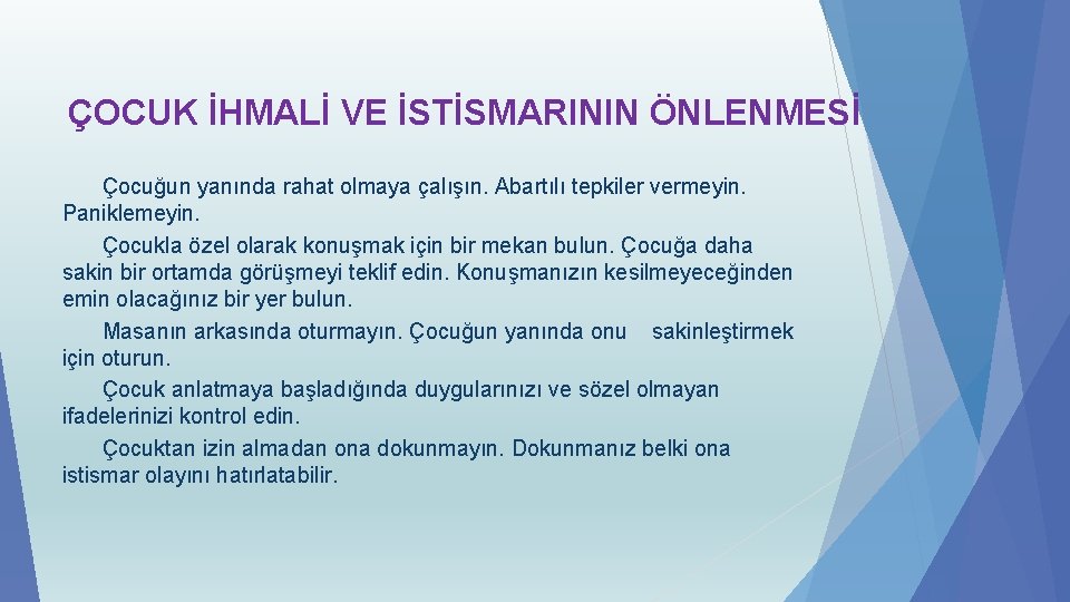 ÇOCUK İHMALİ VE İSTİSMARININ ÖNLENMESİ Çocuğun yanında rahat olmaya çalışın. Abartılı tepkiler vermeyin. Paniklemeyin.