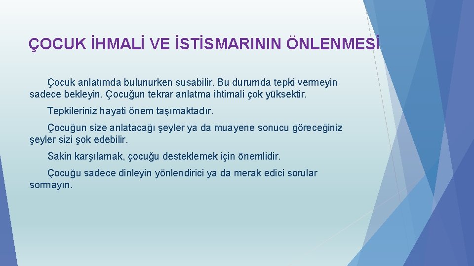 ÇOCUK İHMALİ VE İSTİSMARININ ÖNLENMESİ Çocuk anlatımda bulunurken susabilir. Bu durumda tepki vermeyin sadece