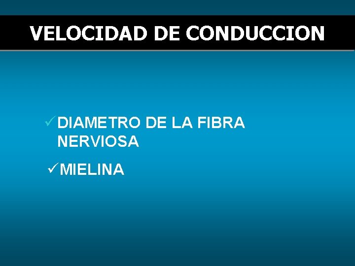 VELOCIDAD DE CONDUCCION ü DIAMETRO DE LA FIBRA NERVIOSA üMIELINA 