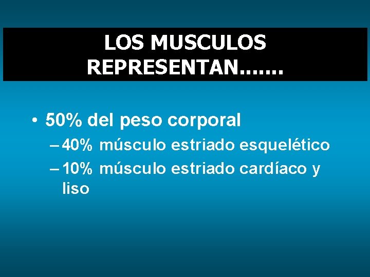 LOS MUSCULOS REPRESENTAN. . . . • 50% del peso corporal – 40% músculo