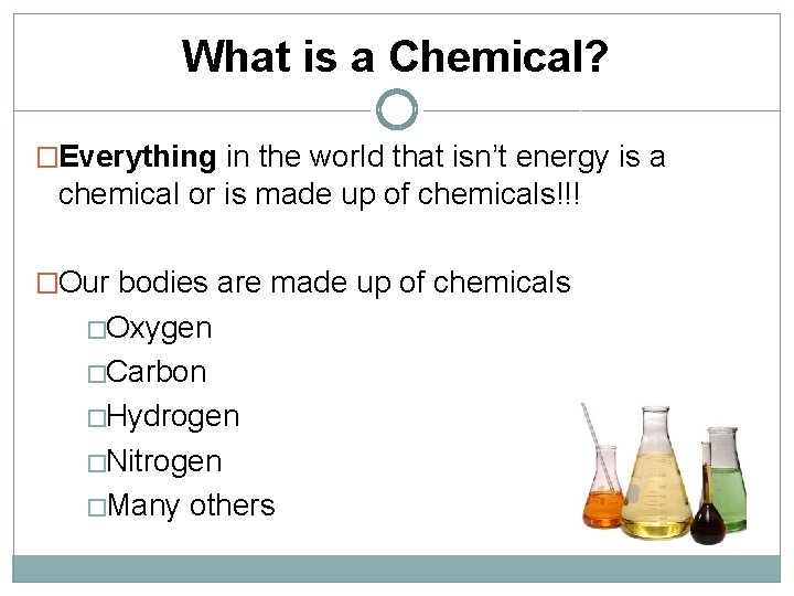 What is a Chemical? �Everything in the world that isn’t energy is a chemical