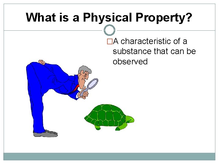 What is a Physical Property? �A characteristic of a substance that can be observed