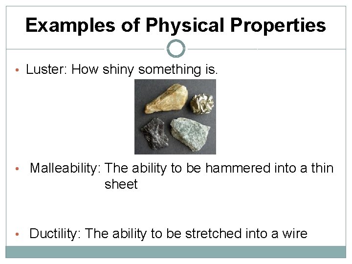 Examples of Physical Properties • Luster: How shiny something is. • Malleability: The ability