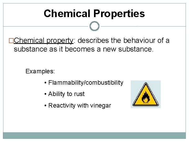 Chemical Properties �Chemical property: describes the behaviour of a substance as it becomes a