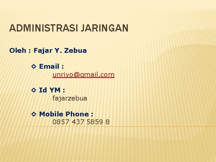 ADMINISTRASI JARINGAN Oleh : Fajar Y. Zebua ◊ Email : unriyo@gmail. com ◊ Id