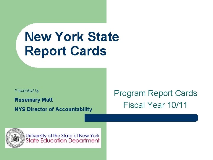 New York State Report Cards Presented by: Rosemary Matt NYS Director of Accountability Program