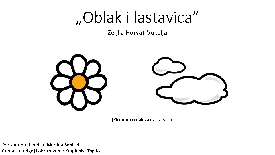 „Oblak i lastavica” Željka Horvat-Vukelja (Klikni na oblak za nastavak!) Prezentaciju izradila: Martina Sonički