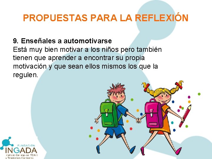 PROPUESTAS PARA LA REFLEXIÓN 9. Enseñales a automotivarse Está muy bien motivar a los