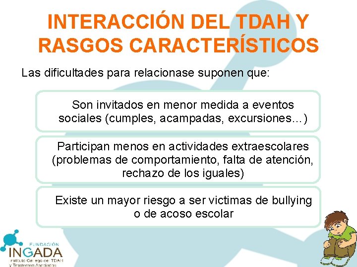 INTERACCIÓN DEL TDAH Y RASGOS CARACTERÍSTICOS Las dificultades para relacionase suponen que: Son invitados