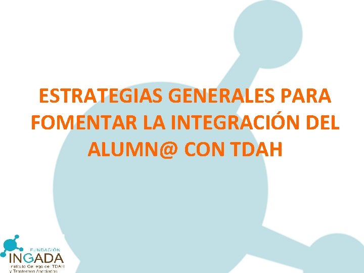 ESTRATEGIAS GENERALES PARA FOMENTAR LA INTEGRACIÓN DEL ALUMN@ CON TDAH 