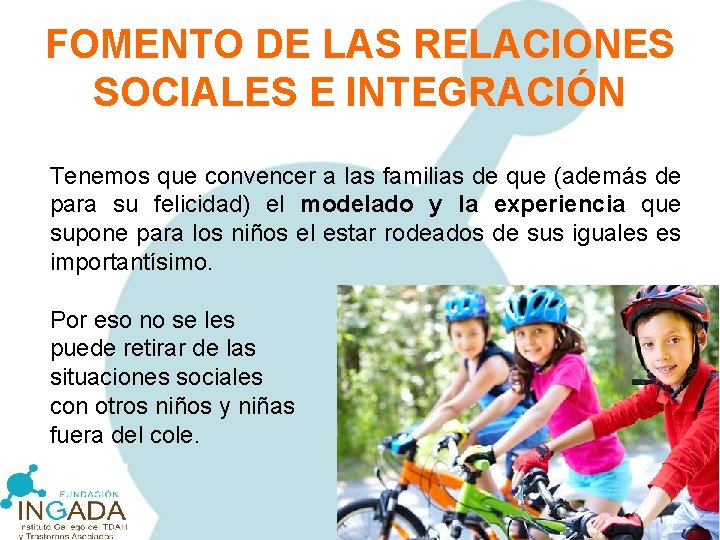 FOMENTO DE LAS RELACIONES SOCIALES E INTEGRACIÓN Tenemos que convencer a las familias de