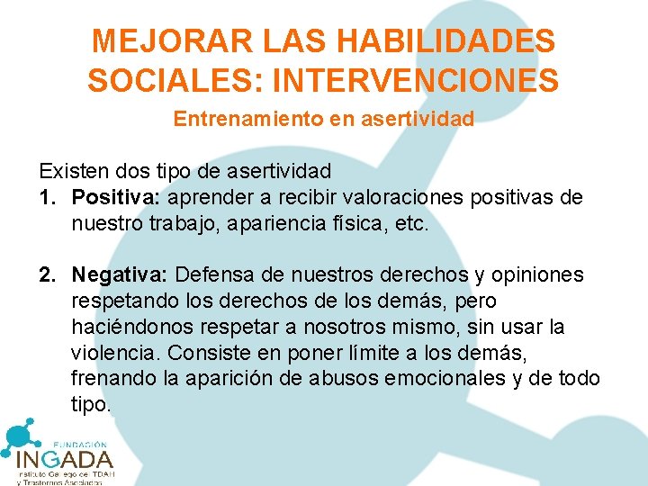 MEJORAR LAS HABILIDADES SOCIALES: INTERVENCIONES Entrenamiento en asertividad Existen dos tipo de asertividad 1.