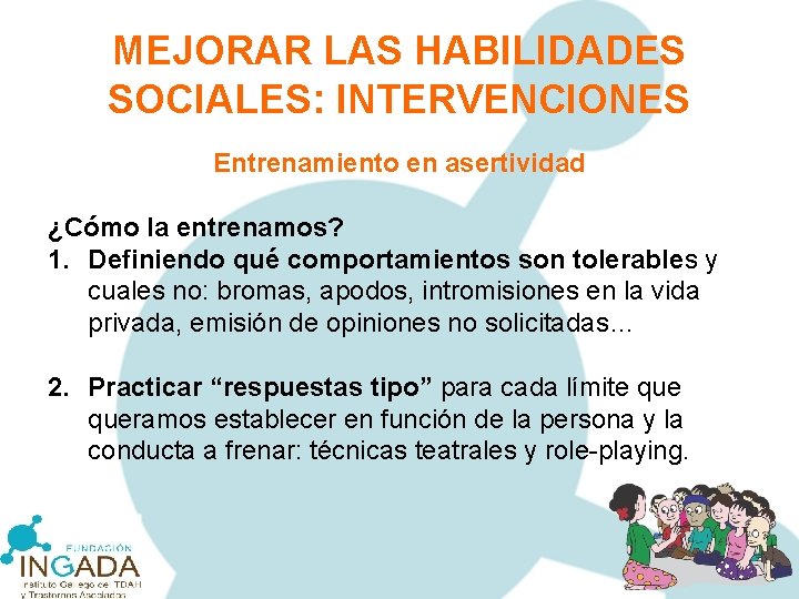 MEJORAR LAS HABILIDADES SOCIALES: INTERVENCIONES Entrenamiento en asertividad ¿Cómo la entrenamos? 1. Definiendo qué