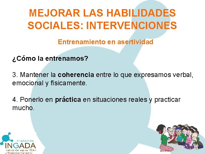 MEJORAR LAS HABILIDADES SOCIALES: INTERVENCIONES Entrenamiento en asertividad ¿Cómo la entrenamos? 3. Mantener la