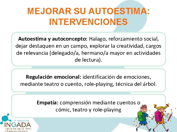 MEJORAR SU AUTOESTIMA: INTERVENCIONES Autoestima y autoconcepto: Halago, reforzamiento social, dejar destaquen en un