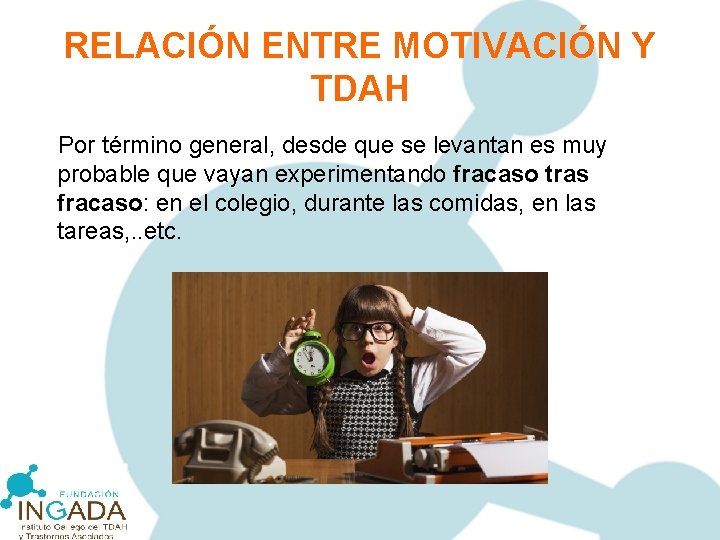 RELACIÓN ENTRE MOTIVACIÓN Y TDAH Por término general, desde que se levantan es muy