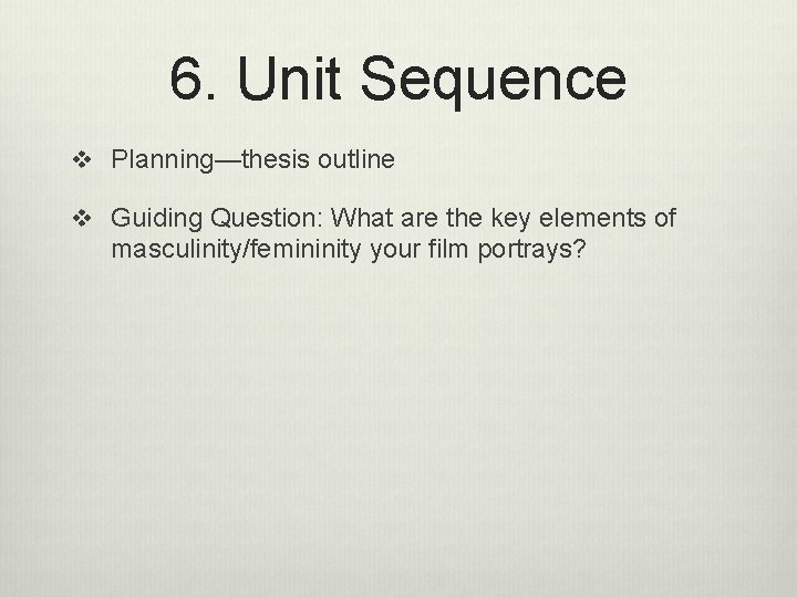 6. Unit Sequence v Planning—thesis outline v Guiding Question: What are the key elements