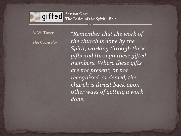 Session One: The Basics of the Spirit’s Role A. W. Tozer The Counselor “Remember