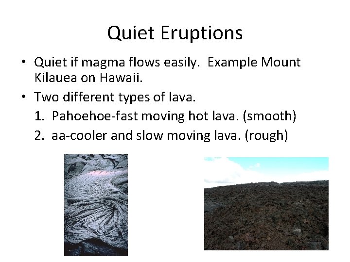 Quiet Eruptions • Quiet if magma flows easily. Example Mount Kilauea on Hawaii. •