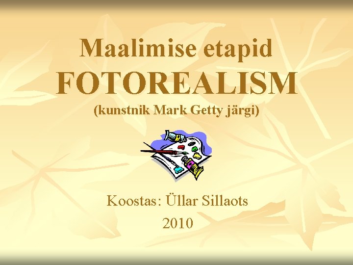 Maalimise etapid FOTOREALISM (kunstnik Mark Getty järgi) Koostas: Üllar Sillaots 2010 