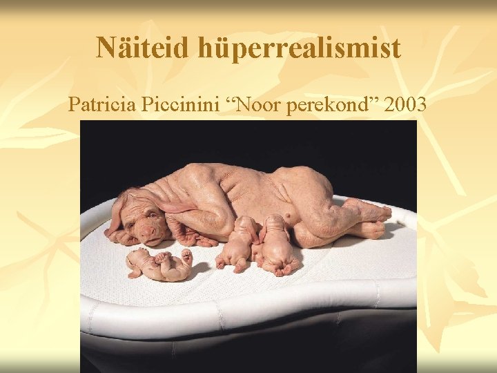 Näiteid hüperrealismist Patricia Piccinini “Noor perekond” 2003 