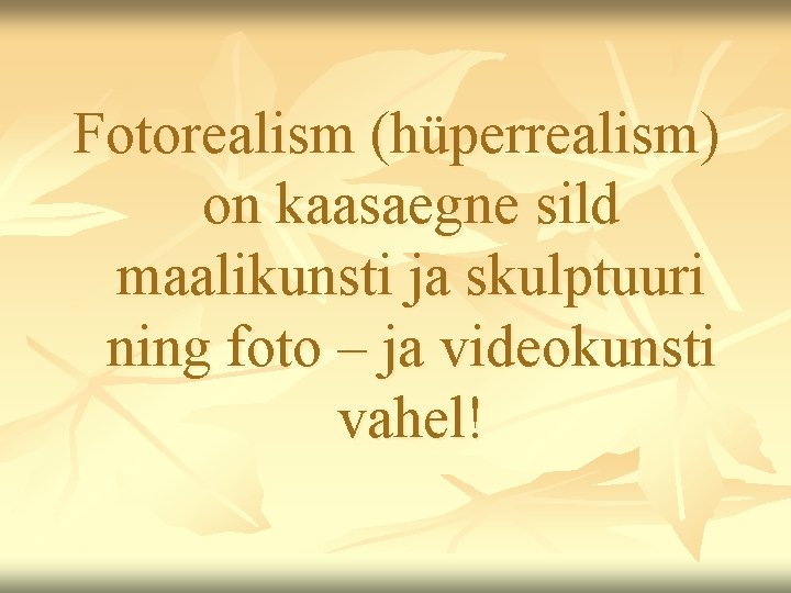 Fotorealism (hüperrealism) on kaasaegne sild maalikunsti ja skulptuuri ning foto – ja videokunsti vahel!