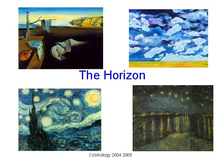 The Horizon Cosmology 2004 2005 