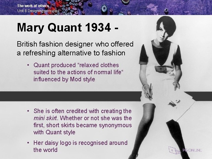 The work of others Unit 6 Designing principles Mary Quant 1934 British fashion designer