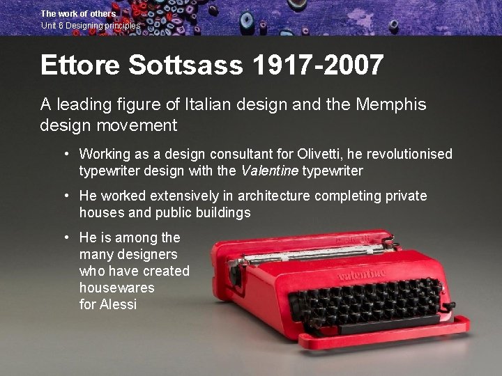 The work of others Unit 6 Designing principles Ettore Sottsass 1917 -2007 A leading