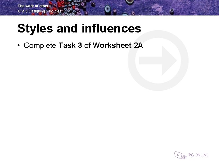 The work of others Unit 6 Designing principles Styles and influences • Complete Task