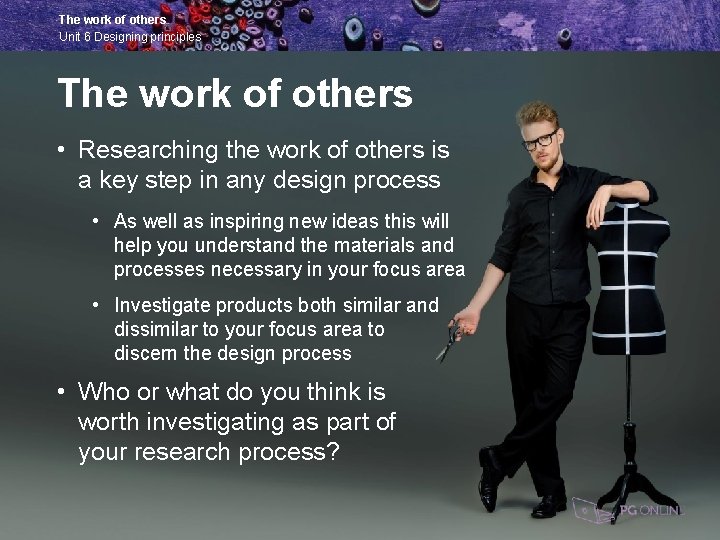 The work of others Unit 6 Designing principles The work of others • Researching