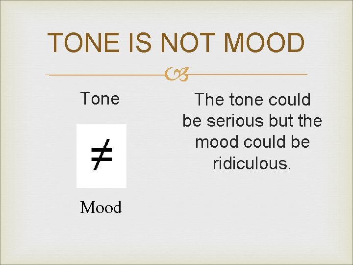 TONE IS NOT MOOD Tone Mood The tone could be serious but the mood