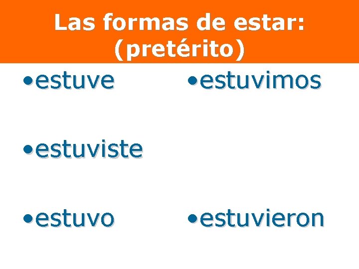 Las formas de estar: (pretérito) • estuve • estuvimos • estuviste • estuvo • Las formas de estar: (pretérito) • estuve • estuvimos • estuviste • estuvo •