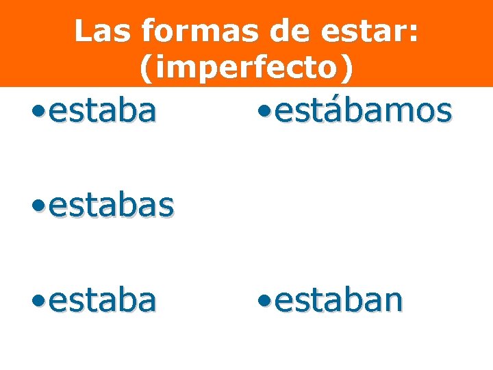 Las formas de estar: (imperfecto) • estaba • estábamos • estabas • estaban 