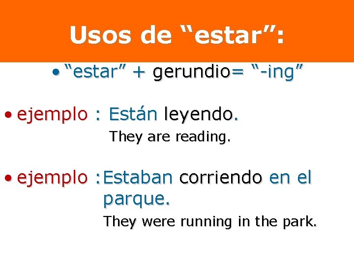 Usos de “estar”: • “estar” + gerundio= “-ing” • ejemplo : Están leyendo. They