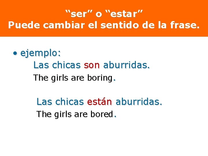 “ser” o “estar” Puede cambiar el sentido de la frase. • ejemplo: Las chicas