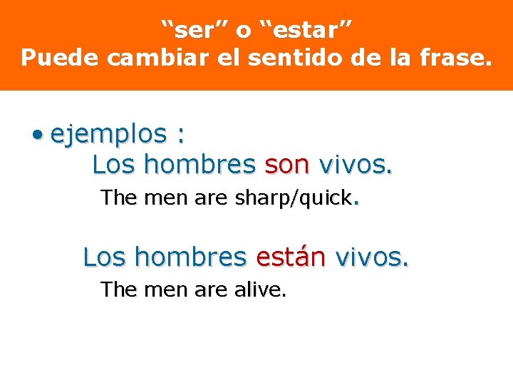 “ser” o “estar” Puede cambiar el sentido de la frase. • ejemplos : Los