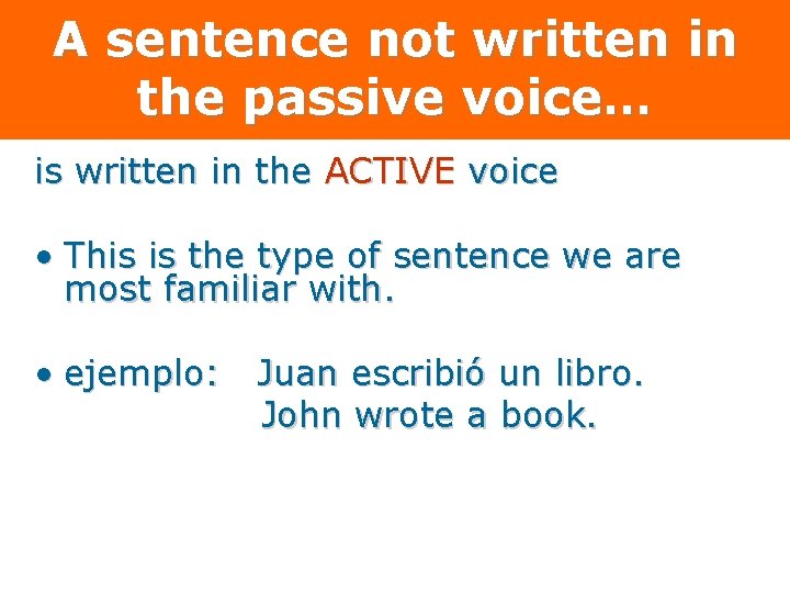 A sentence not written in the passive voice… is written in the ACTIVE voice