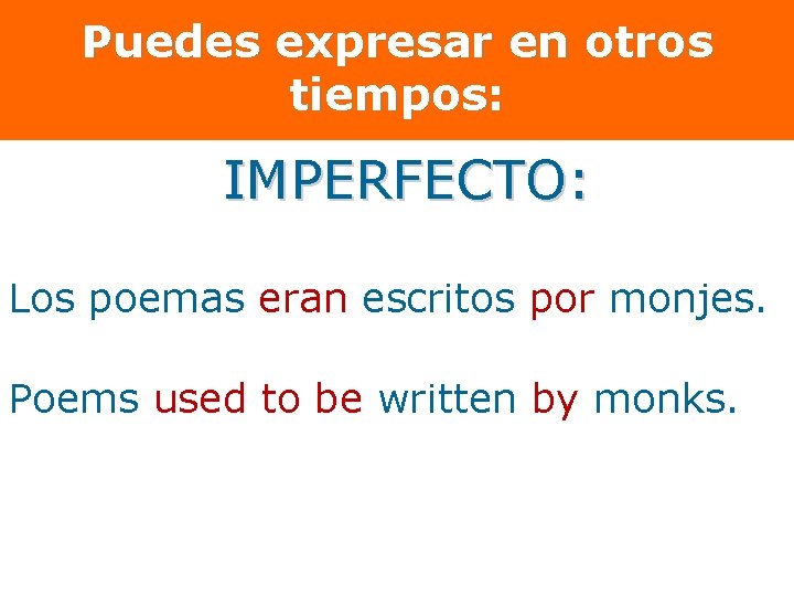 Puedes expresar en otros tiempos: IMPERFECTO: Los poemas eran escritos por monjes. Poems used