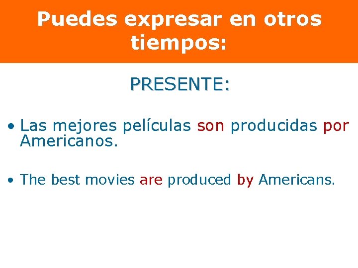 Puedes expresar en otros tiempos: PRESENTE: • Las mejores películas son producidas por Americanos.