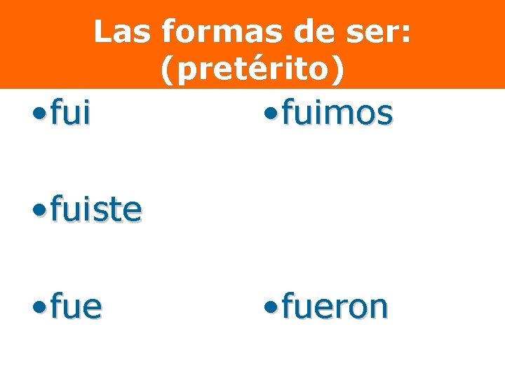 Las formas de ser: (pretérito) • fuimos • fuiste • fueron 