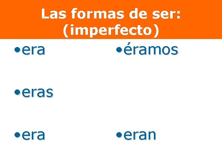 Las formas de ser: (imperfecto) • era • éramos • eras • eran 