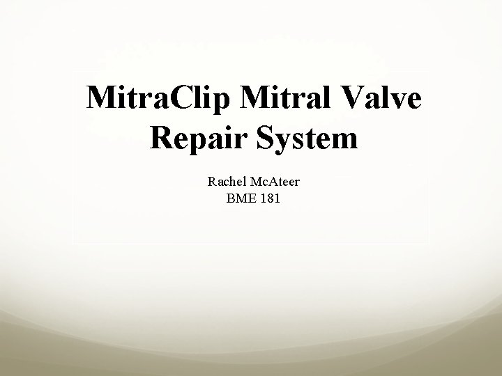 Mitra. Clip Mitral Valve Repair System Rachel Mc. Ateer BME 181 