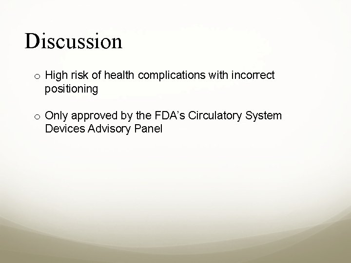 Discussion o High risk of health complications with incorrect positioning o Only approved by