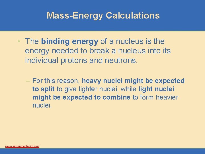 Mass-Energy Calculations • The binding energy of a nucleus is the energy needed to