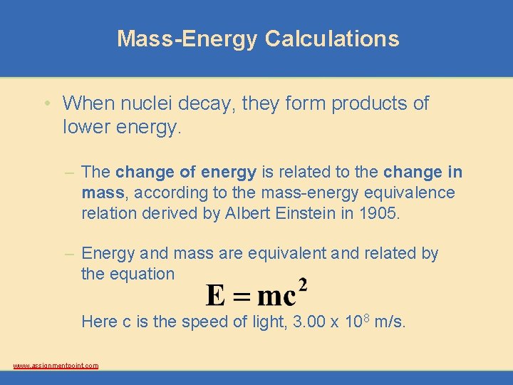 Mass-Energy Calculations • When nuclei decay, they form products of lower energy. – The