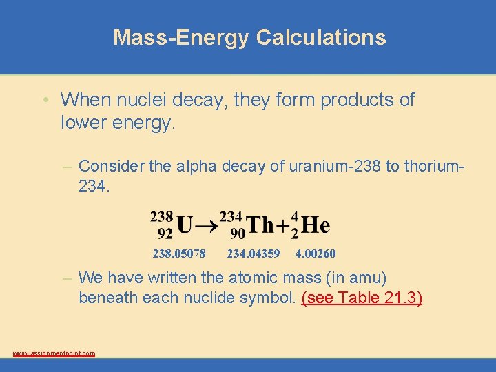 Mass-Energy Calculations • When nuclei decay, they form products of lower energy. – Consider