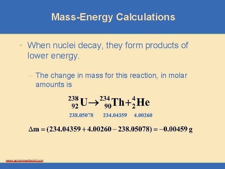 Mass-Energy Calculations • When nuclei decay, they form products of lower energy. – The