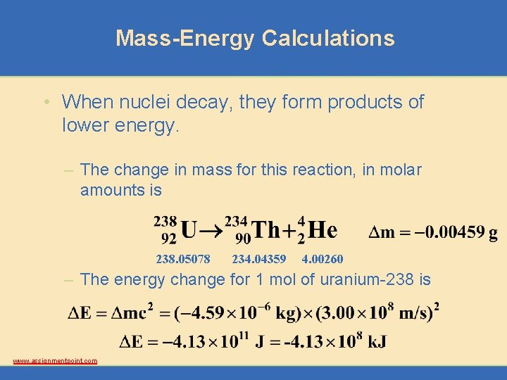 Mass-Energy Calculations • When nuclei decay, they form products of lower energy. – The